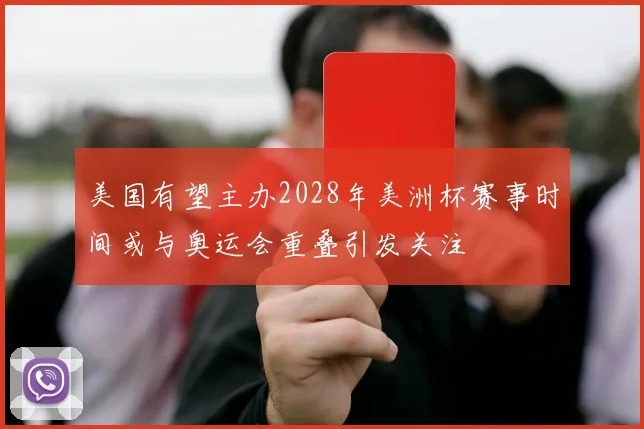 美国有望主办2028年美洲杯赛事时间或与奥运会重叠引发关注