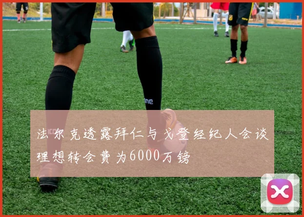 法尔克透露拜仁与戈登经纪人会谈理想转会费为6000万镑